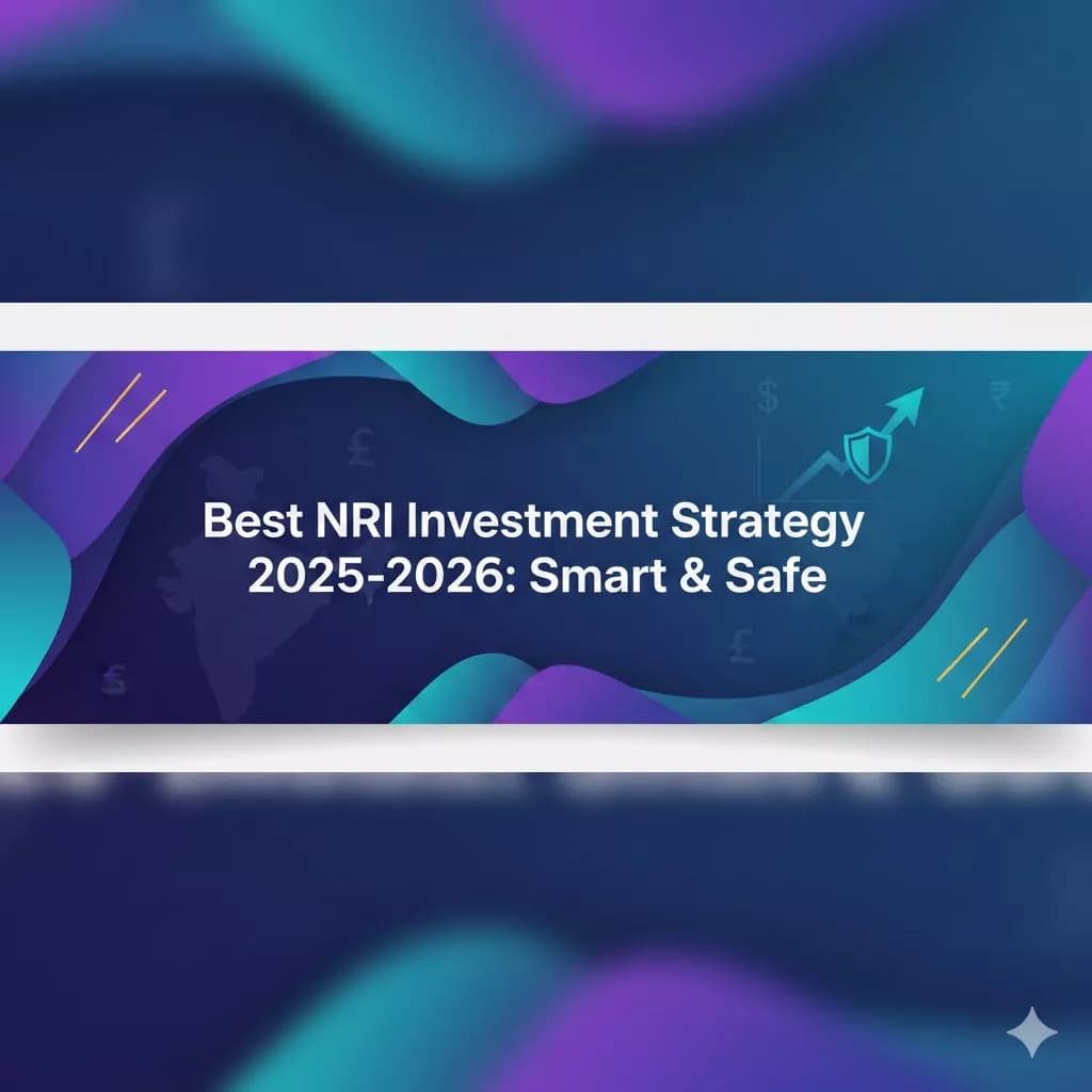 Best NRI Investment Strategy 2025-2026: Smart & Safe