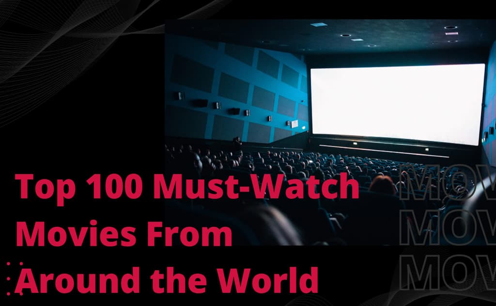 Top 100 Must-Watch Movies From Around the World